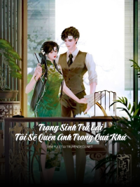 Trọng Sinh Trở Lại Tôi Sẽ Quên Anh Trong Quá Khứ