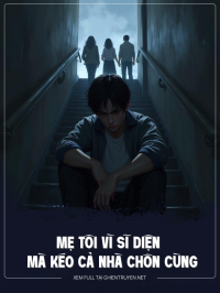 Mẹ Tôi Vì Sĩ Diện Mà Kéo Cả Nhà Chôn Cùng