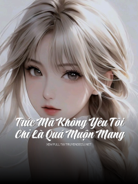 TrúC Mã Không Yêu Tôi (Chỉ Là Quá MuộN MàNg)