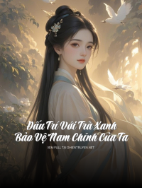 Đấu Trí Với Trà Xanh, Bảo Vệ Nam Chính Của Ta