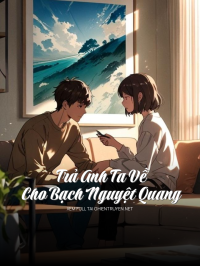 Trả Anh Ta Về Cho Bạch Nguyệt Quang