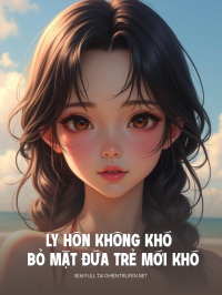 Ly Hôn Không Khó Bỏ Mặt Đứa Trẻ Mới Khó