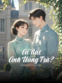 Ai Bắt Anh Uống Trà?