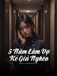 5 Năm Làm Vợ Kẻ Giả Nghèo