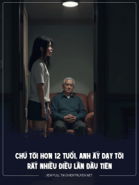 Chú Tôi Hơn 12 Tuổi, Anh Ấy Dạy Tôi Rất Nhiều Điều Lần Đầu Tiên