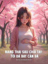 Mang Thai Sau Chia Tay Tôi Đá Bay Cặn Bã Và Lên Đời