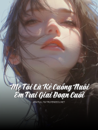 Mẹ Tôi Là Kẻ Cuồng Nuôi Em Trai Giai Đoạn Cuối