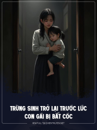 Trùng Sinh Trở Lại Trước Lúc Con Gái Bị Bắt Cóc