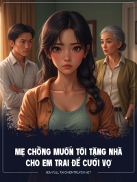Mẹ Chồng Muốn Tôi Tặng Nhà Cho Em Trai Để Cưới Vợ