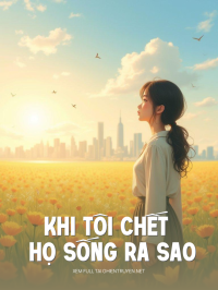Khi Tôi Chết Họ Sống Ra Sao