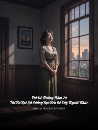 Trở Về Những Năm 70, Tôi Bỏ Rơi Gã Chồng Bạc Béo Để Lấy Người Khác