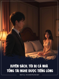 Xuyên Sách, Tôi Bị Cả Nhà Tổng Tài Nghe Được Tiếng Lòng