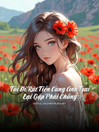 Tôi Đi Rút Tiền Cùng Anh Trai Lại Gặp Phải Chồng