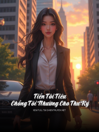 Tiền Tôi Tiêu, Chồng Tôi Nhường Cho Thư Ký