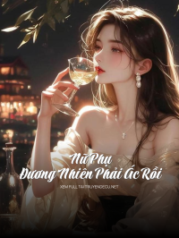 Nữ Phụ Đương Nhiên Phải Ác Rồi