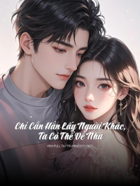 Chỉ Cần Hắn Lấy Người Khác, Ta Có Thể Về Nhà