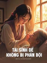 Tái Sinh Để Không Bị Phản Bội
