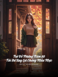 Trở Về Những Năm 80, Tôi Đá Bay Gã Chồng Mẫu Mực