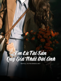 Em Là Tài Sản Quý Giá Nhất Đời Anh
