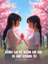 Sống Lại Để Ngăn Em Gái Đi Gặp Hoàng Tử