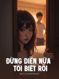 Đừng Diễn Nữa Tôi Biết Cả Rồi