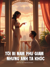 Tôi Bị Nam Phụ Giam Nhưng Anh Ta Khóc Trước Tôi
