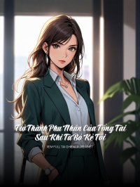 Trở Thành Phu Nhân Của Tổng Tài Sau Khi Từ Bỏ Kẻ Tồi