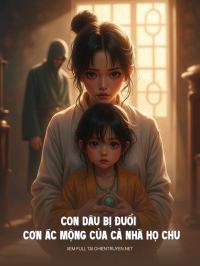 Con Dâu Bị Đuổi Giờ Là Cơn Ác Mộng Của Cả Nhà Họ Chu