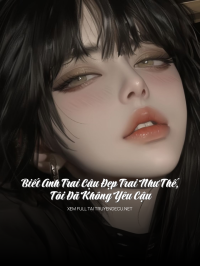 Biết Anh Trai Cậu Đẹp Trai Như Thế, Tôi Đã Không Yêu Cậu