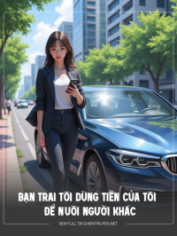 Bạn Trai Tôi Dùng Tiền Của Tôi Để Nuôi Người Khác
