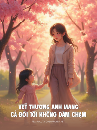 Vết Thương Anh Mang Cả Đời Tôi Không Dám Chạm