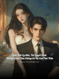 Sau Khi Ly Hôn, Tôi Quyết Định Không Quan Tâm Chồng Cũ Và Con Trai Nữa