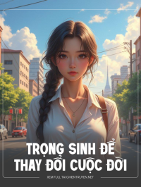 Trọng Sinh Để Thay Đổi Cuộc Đời