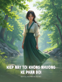 Kiếp Này Tôi Không Nhường Kẻ Phản Bội Nữa