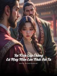 Ba Kiếp Gặp Chàng Là May Mắn Lớn Nhất Đời Ta