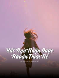 Bất Ngờ Nhận Được Khoản Thừa Kế