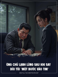 Ông Chủ Lạnh Lùng Sau Khi Say Đòi Tôi “Một Bước Vào Tim”