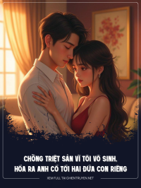 Chồng Triệt Sản Vì Tôi Vô Sinh, Hóa Ra Anh Có Tới Hai Đứa Con Riêng