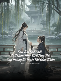 Sau Khi Giả Chết, Ta Thành Mục Tiêu Truy Nã Của Hoàng Đế Tuyệt Thế Giai Nhân