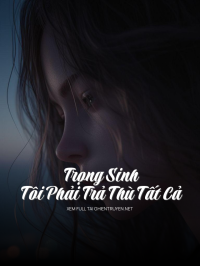 Trọng Sinh Tôi Phải Trả Thù Tất Cả