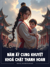 Năm Ấy Cung Khuyết Khoá Chặt Thanh Hoan