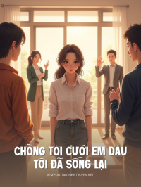 Chồng Tôi Cưới Em Dâu Tôi Đã Sống Lại