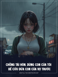 Chồng Tái Hôn, Dùng Con Của Tôi Để Cứu Đứa Con Vợ Trước