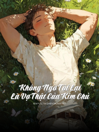 Không Ngờ Tôi Lại Là Vợ Thật Của Kim Chủ