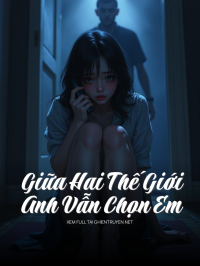 Giữa Hai Thế Giới – Anh Vẫn Chọn Em