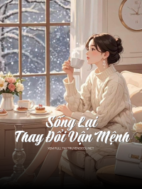 Sống Lại Thay Đổi Vận Mệnh