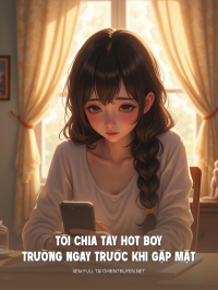 Tôi Chia Tay Hot Boy Trường Ngay Trước Khi Gặp Mặt