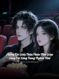 Chồng Tôi Giấu Thân Phận Nhà Giàu, Cùng Tôi Sống Trong Nghèo Khổ