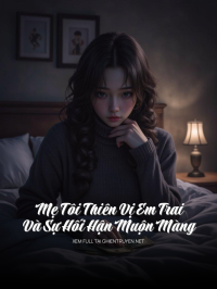 Mẹ Tôi Thiên Vị Em Trai Và Sự Hối Hận Muộn Màng