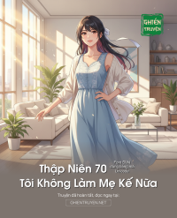 Thập Niên 70 – Tôi Không Làm Mẹ Kế Nữa